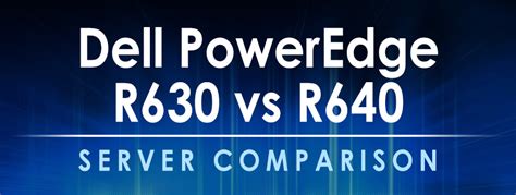Dell PowerEdge R630 vs R640 Server Comparison.